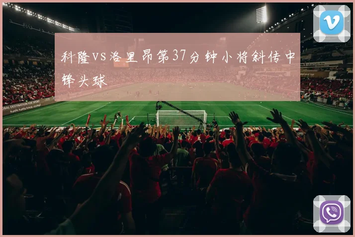 科隆vs洛里昂第37分钟小将斜传中锋头球