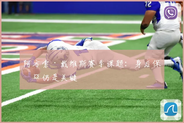 阿方索·戴维斯赛季课题:身后保护仍是关键
