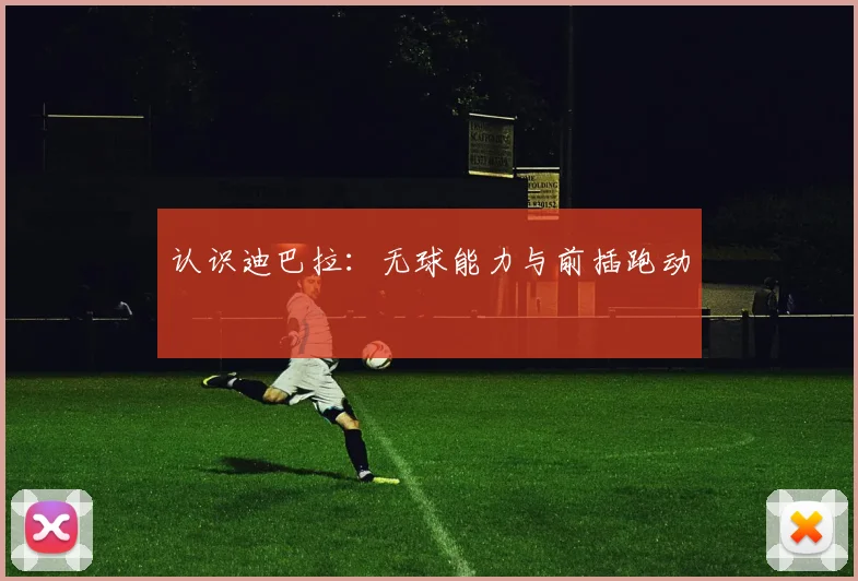 认识迪巴拉:无球能力与前插跑动